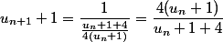 u_{n+1}+1=\dfrac{1}{\frac{u_n+1+4}{4(u_n + 1)}} = \dfrac{4(u_n + 1)}{u_n+1+4} 
 \\ 